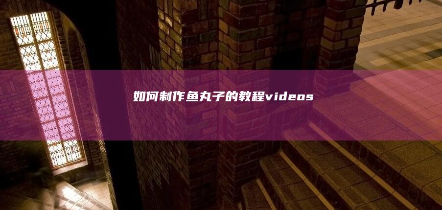 如何制作鱼丸子的教程videos